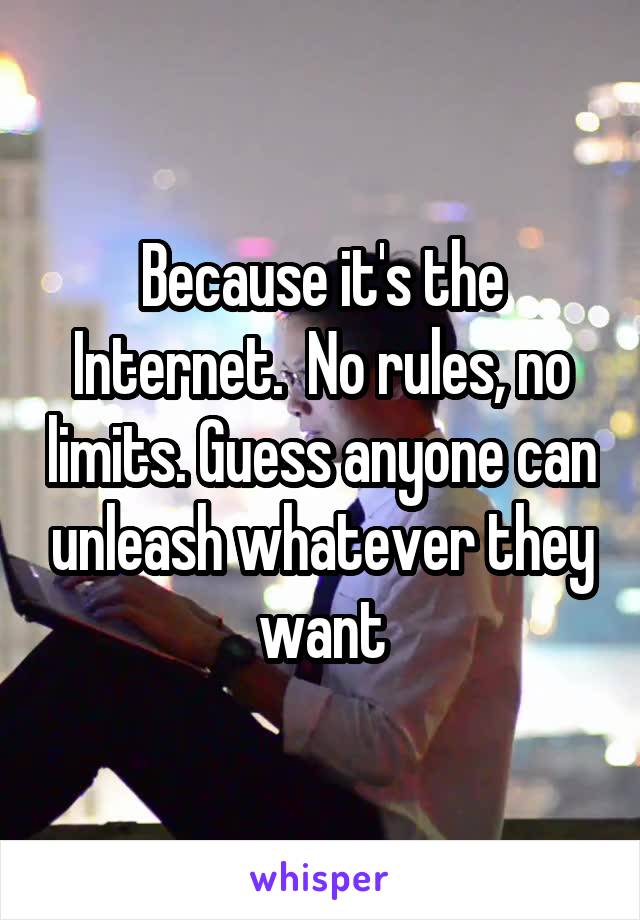 Because it's the Internet.  No rules, no limits. Guess anyone can unleash whatever they want