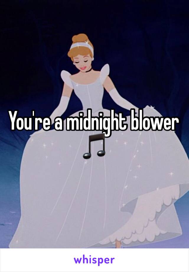 You're a midnight blower 🎵