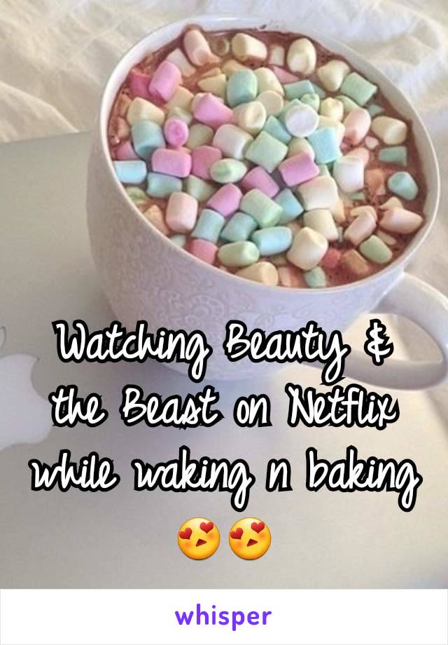 Watching Beauty & the Beast on Netflix while waking n baking 😍😍