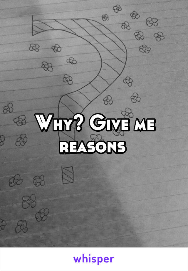 Why? Give me reasons 