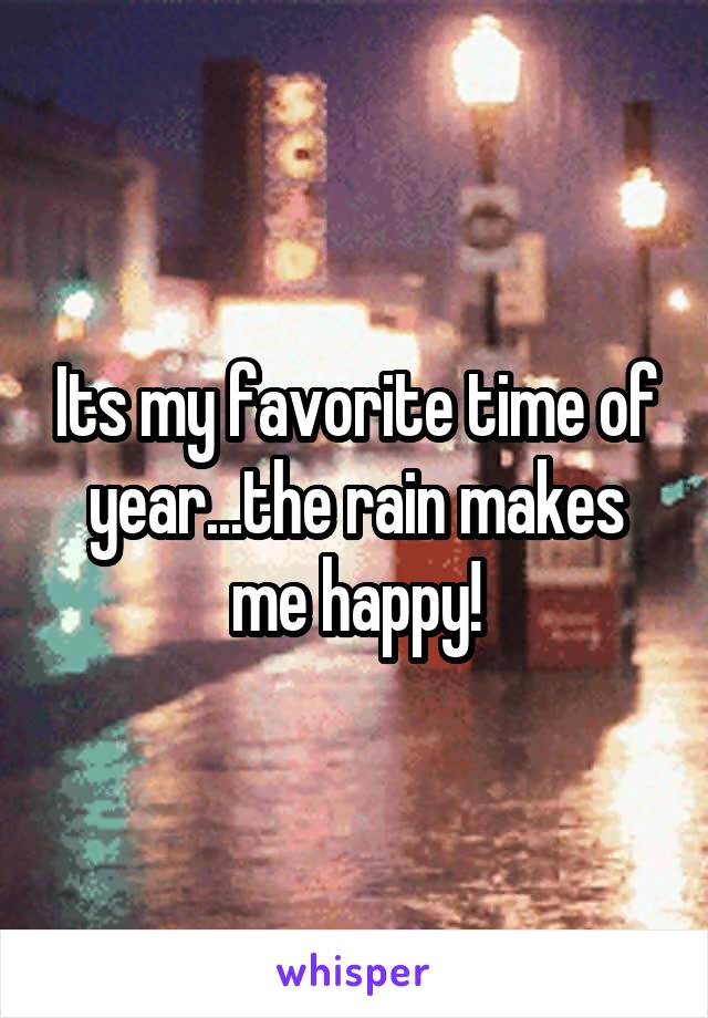 Its my favorite time of year...the rain makes me happy!