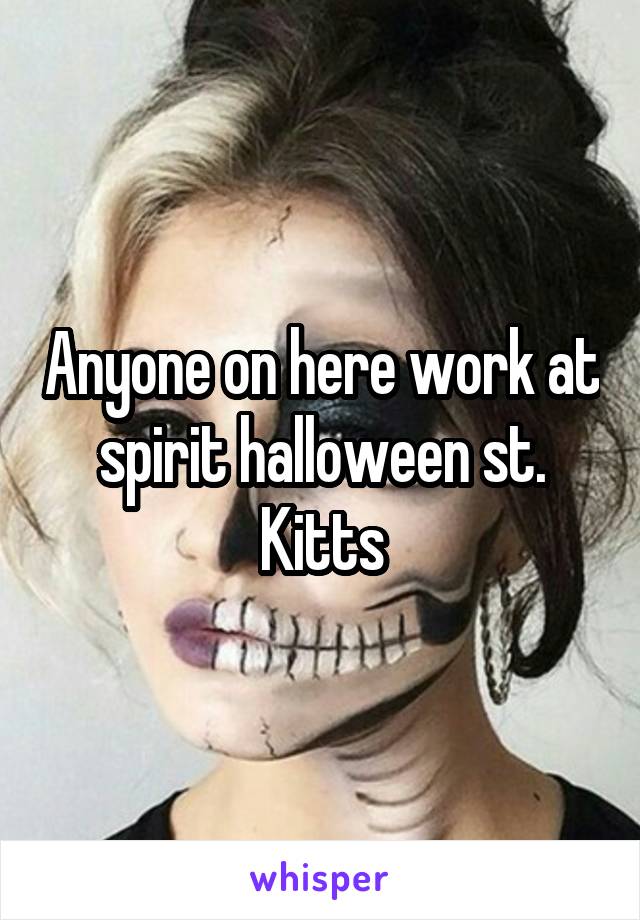Anyone on here work at spirit halloween st. Kitts