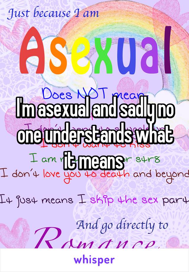 I'm asexual and sadly no one understands what it means 