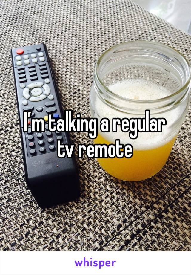 I’m talking a regular tv remote 