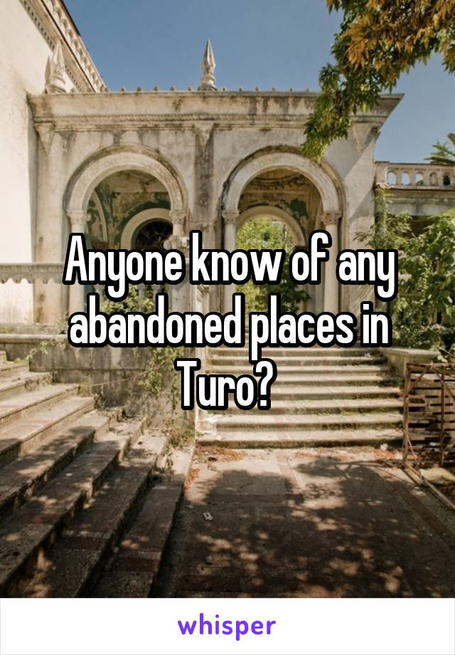 Anyone know of any abandoned places in Turo? 