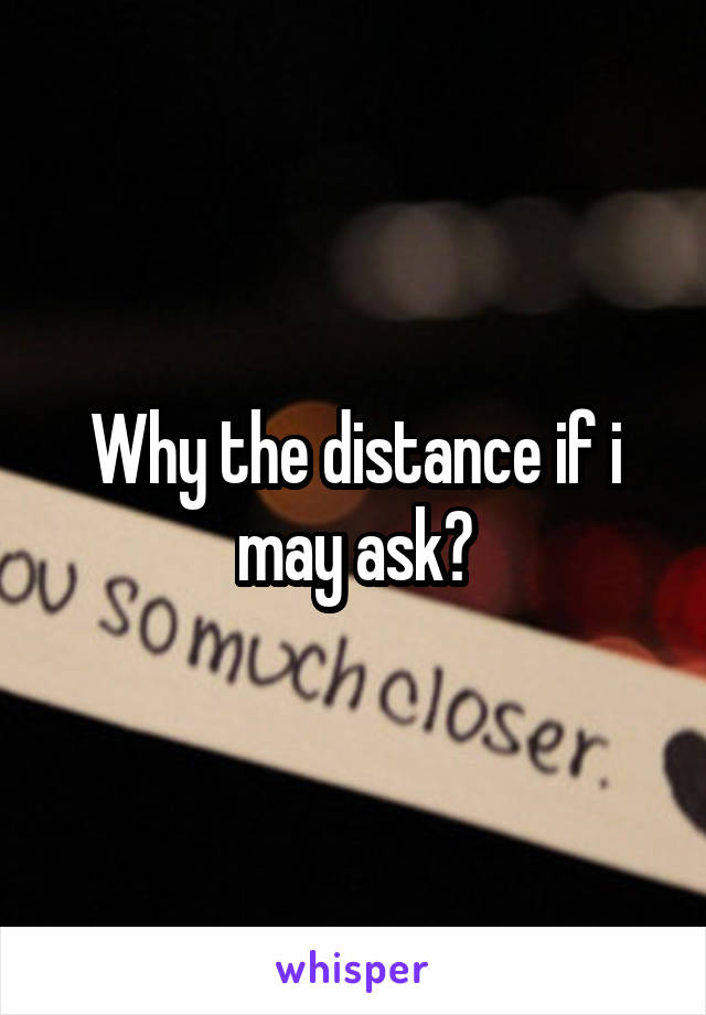 Why the distance if i may ask?