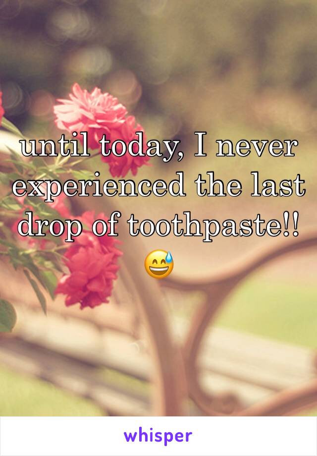 until today, I never experienced the last drop of toothpaste!! 😅