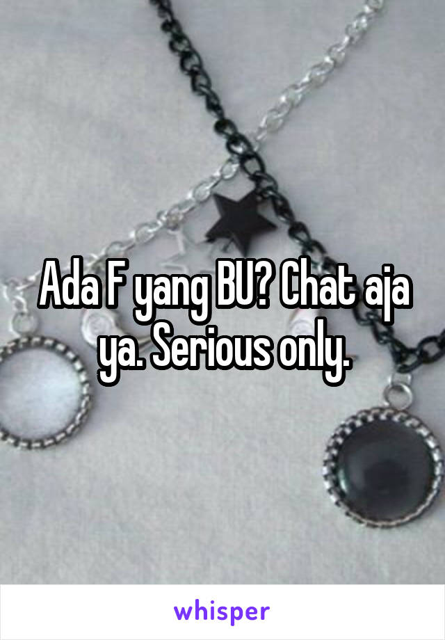 Ada F yang BU? Chat aja ya. Serious only.
