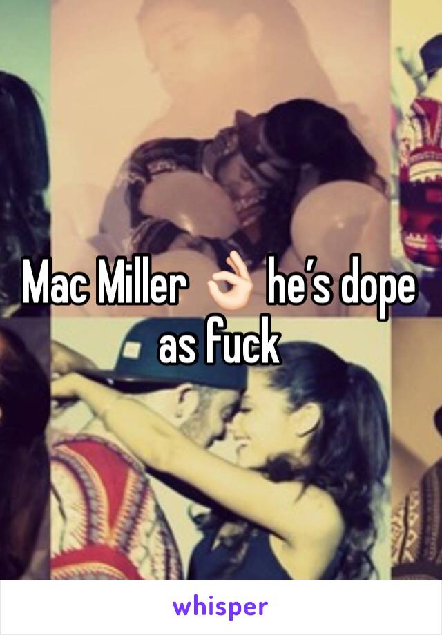 Mac Miller 👌🏻 he’s dope as fuck