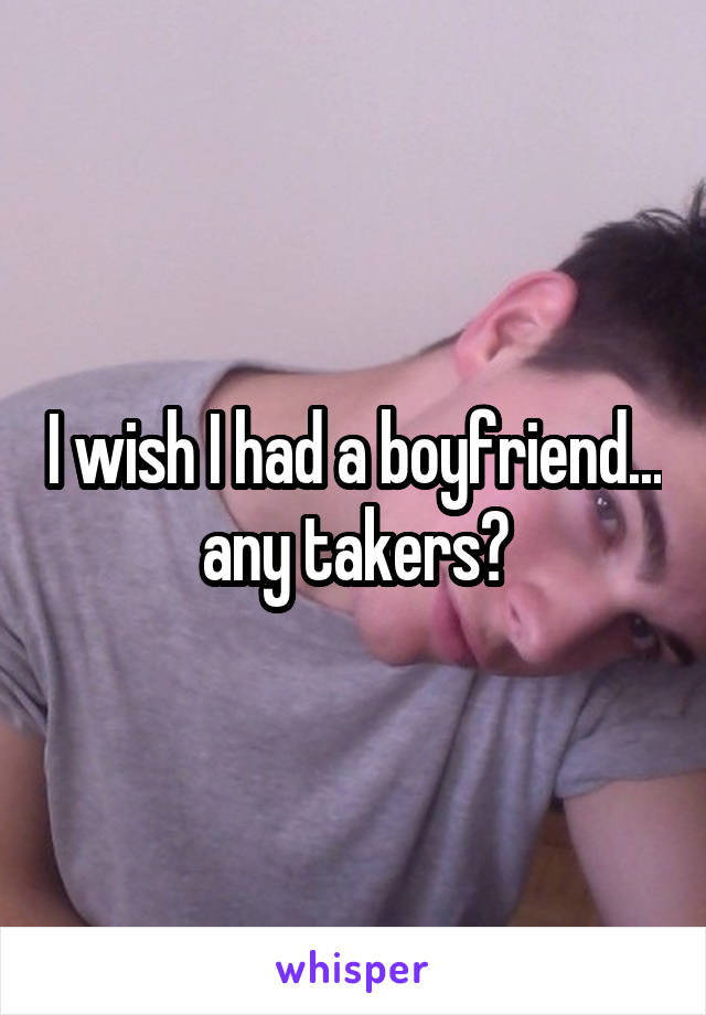 I wish I had a boyfriend... any takers?