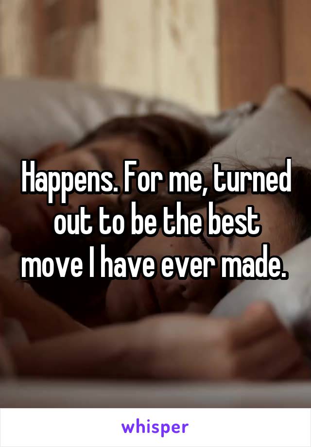 Happens. For me, turned out to be the best move I have ever made. 