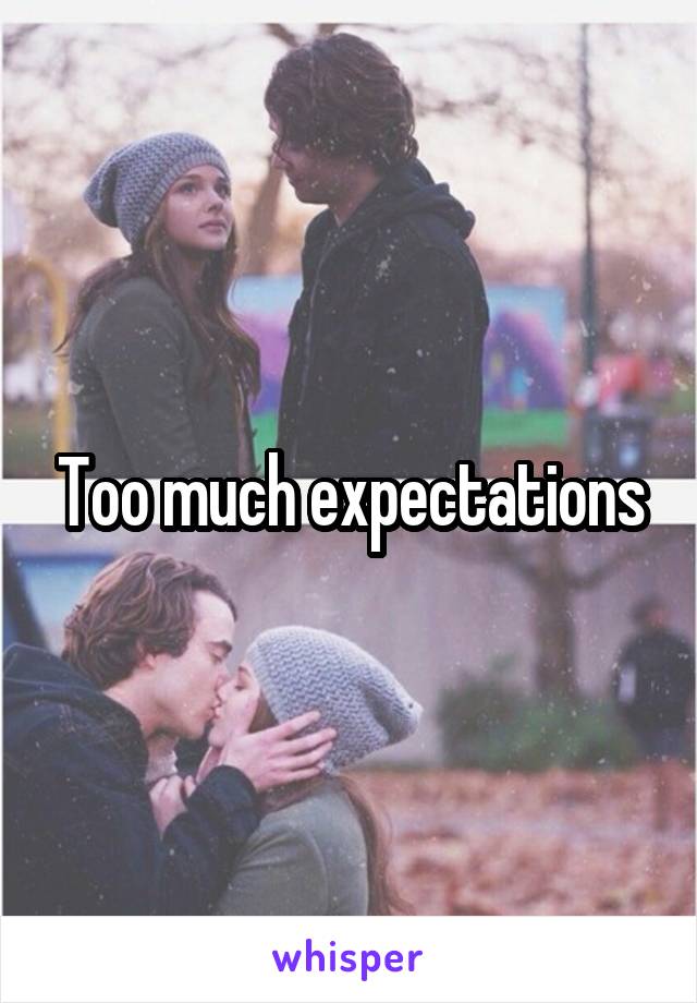 Too much expectations