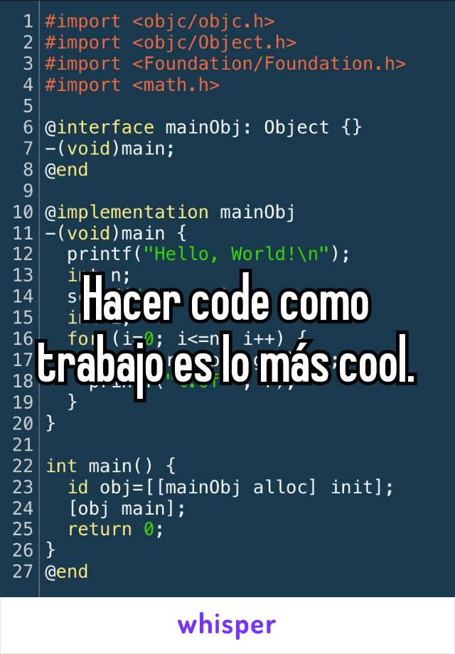 Hacer code como trabajo es lo más cool.