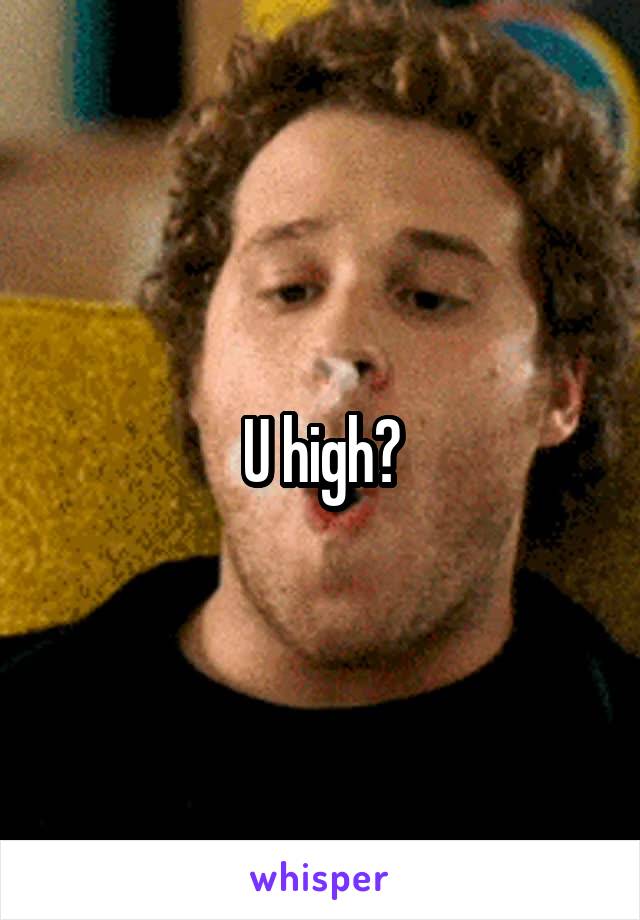 U high?