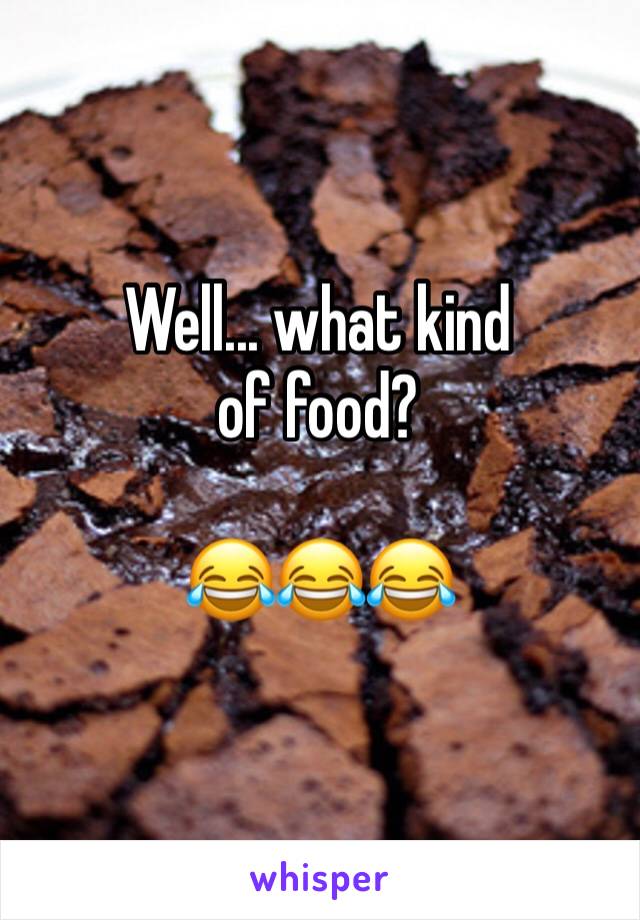 Well... what kind of food? 

😂😂😂