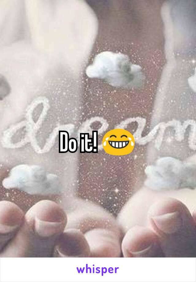 Do it! 😂