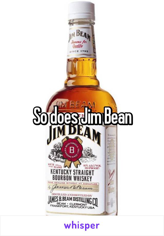So does Jim Bean