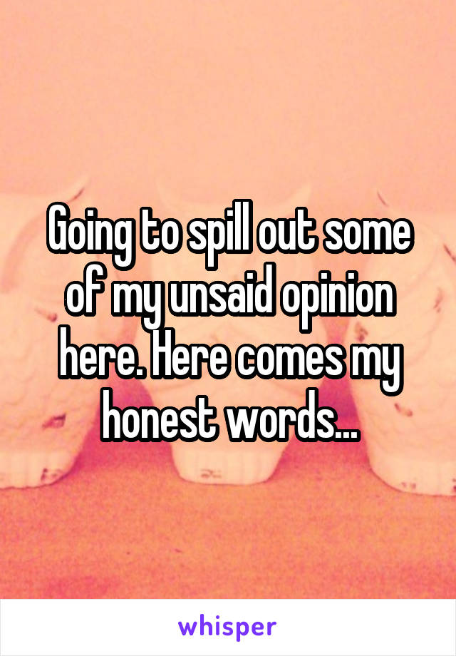 Going to spill out some of my unsaid opinion here. Here comes my honest words...