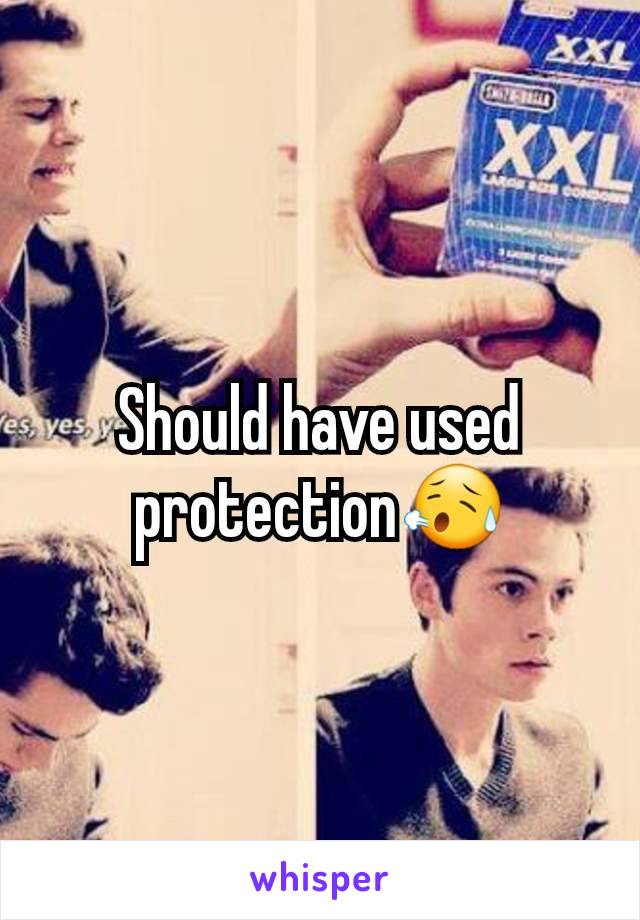 Should have used protection😥