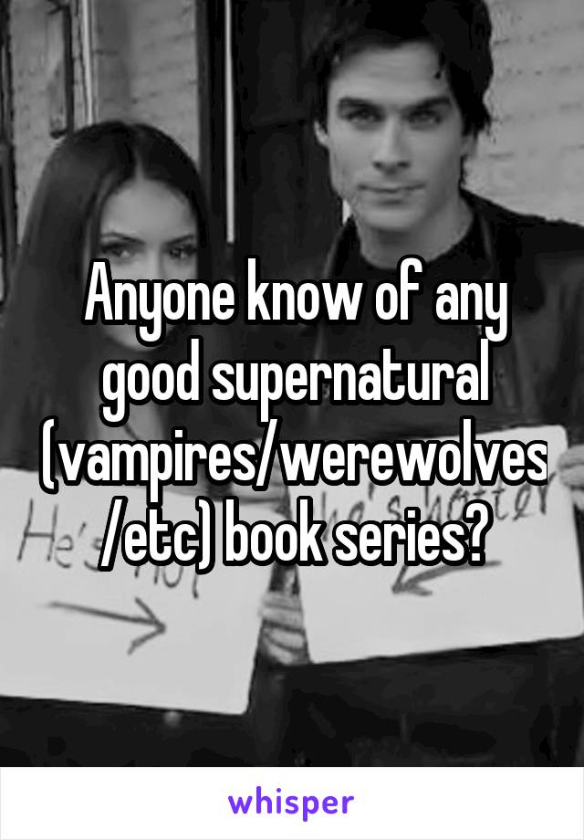 Anyone know of any good supernatural (vampires/werewolves/etc) book series?