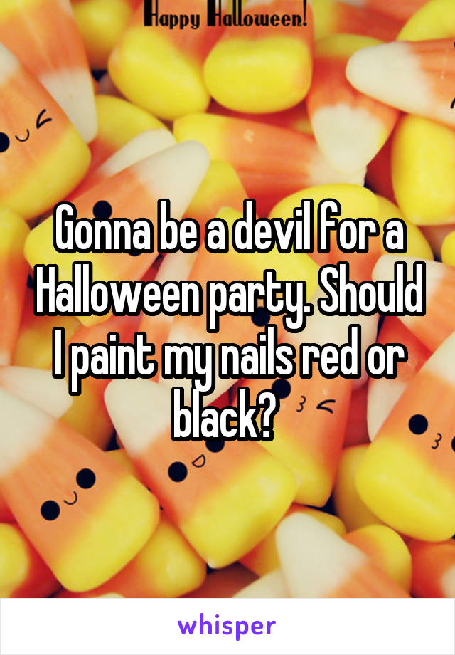 Gonna be a devil for a Halloween party. Should I paint my nails red or black? 