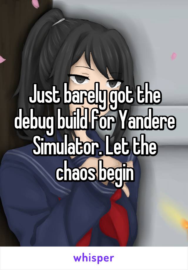 Just barely got the debug build for Yandere Simulator. Let the chaos begin