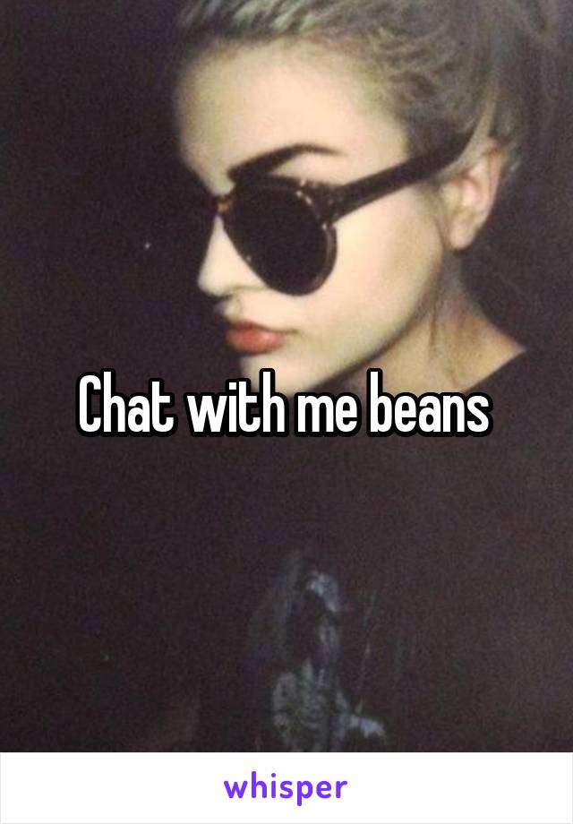 Chat with me beans 