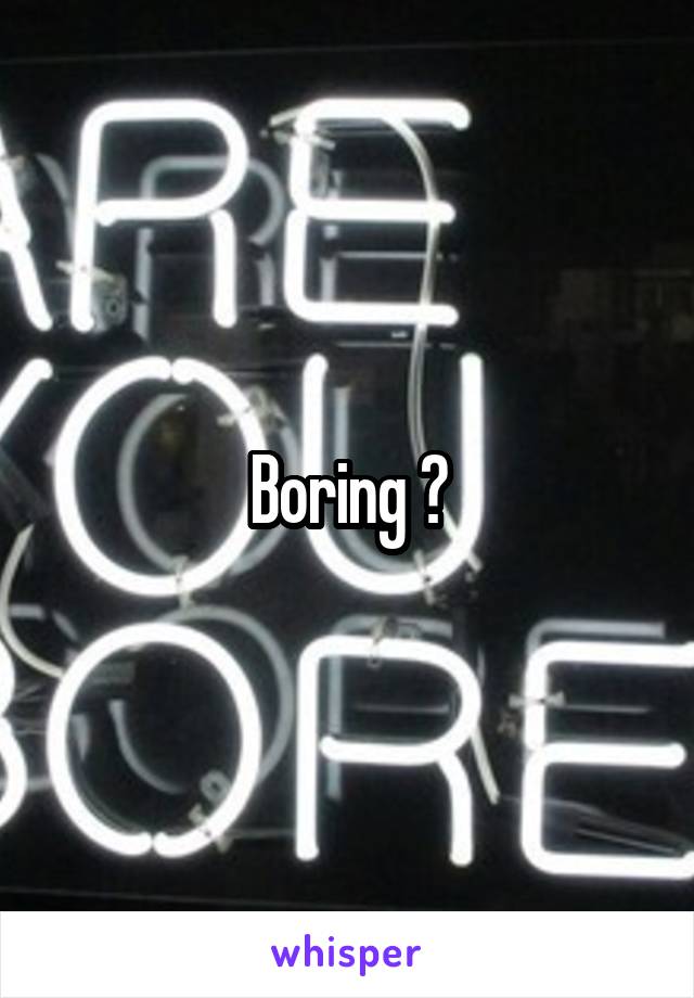 Boring ?