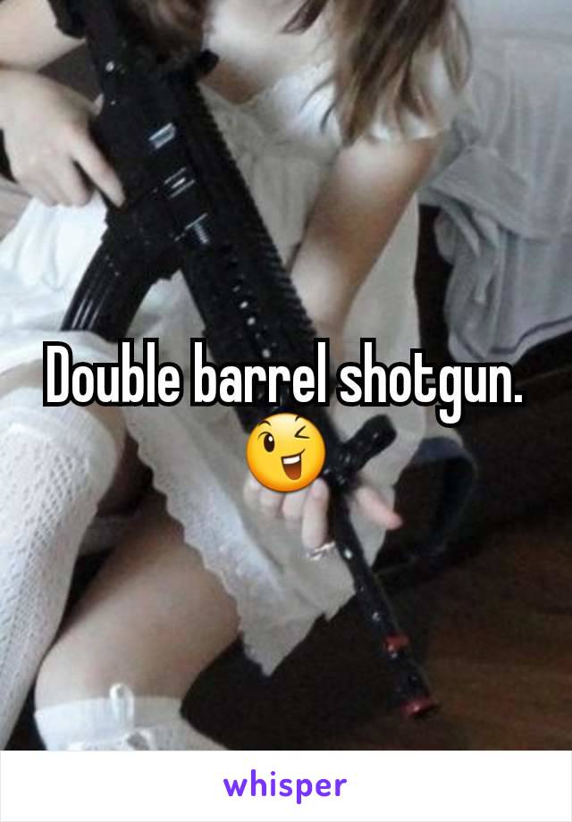 Double barrel shotgun.😉