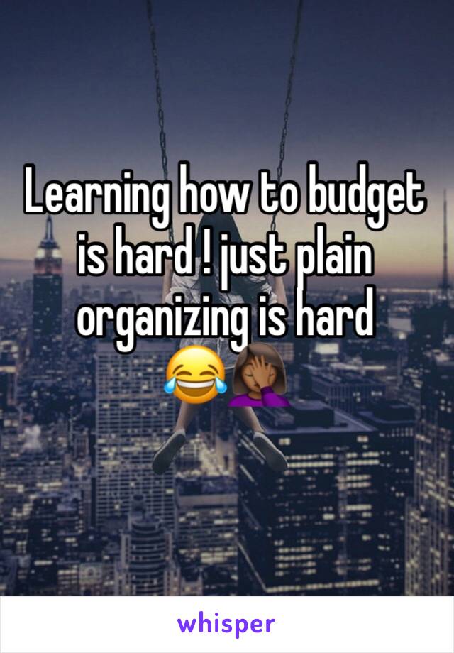 Learning how to budget is hard ! just plain organizing is hard 
😂🤦🏾‍♀️ 