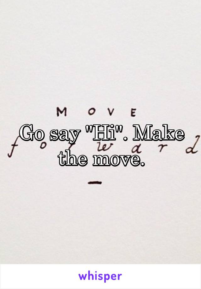 Go say "Hi". Make the move.