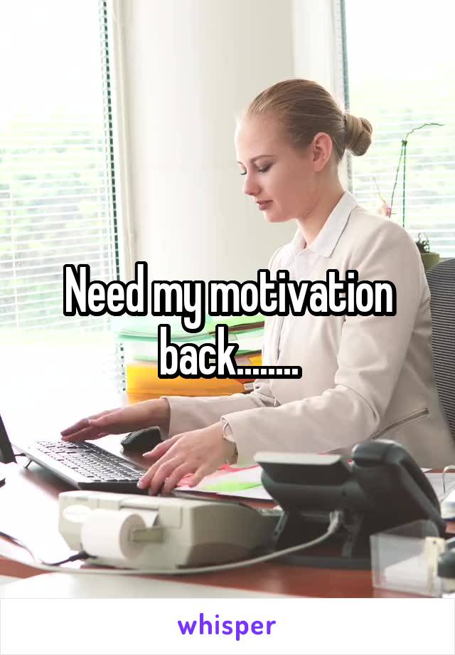 Need my motivation back........