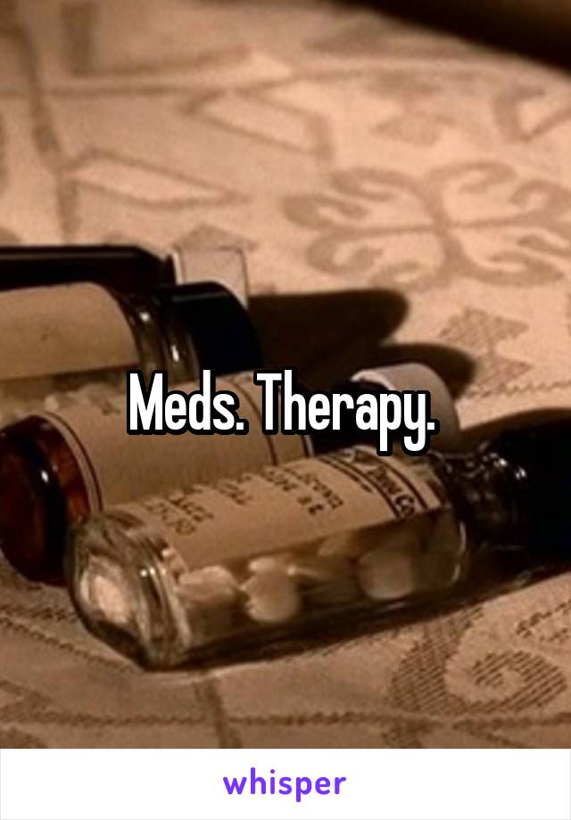 Meds. Therapy. 
