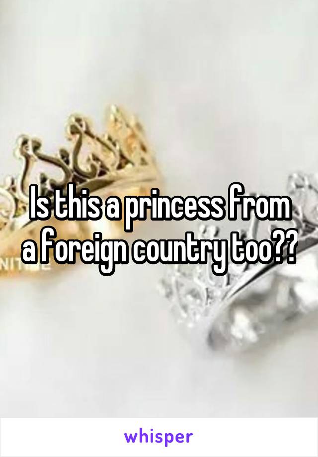 Is this a princess from a foreign country too??