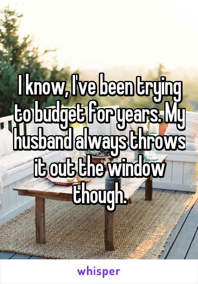 I know, I've been trying to budget for years. My husband always throws it out the window though.