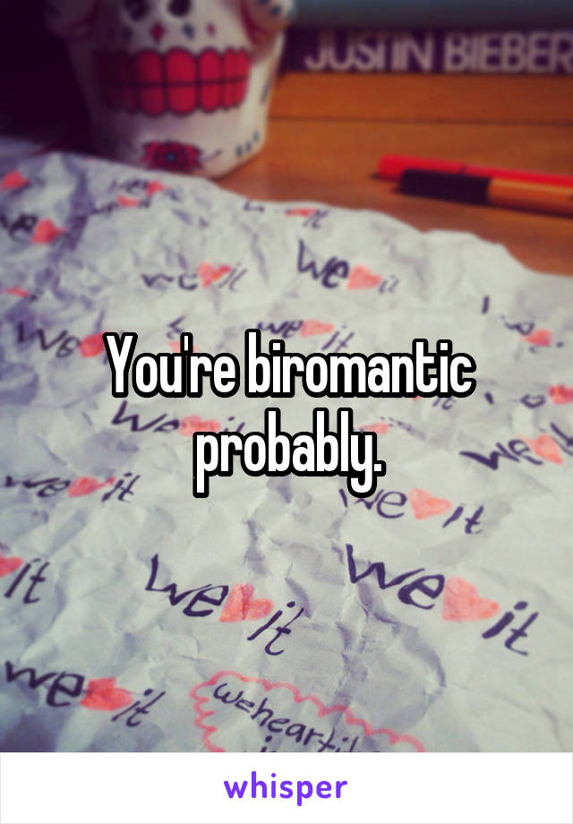 You're biromantic probably.