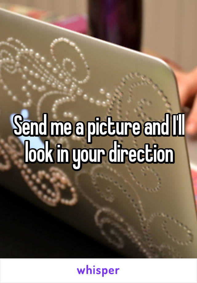 Send me a picture and I'll look in your direction