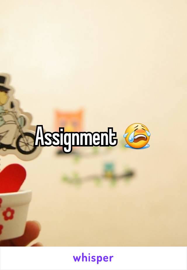 Assignment 😭