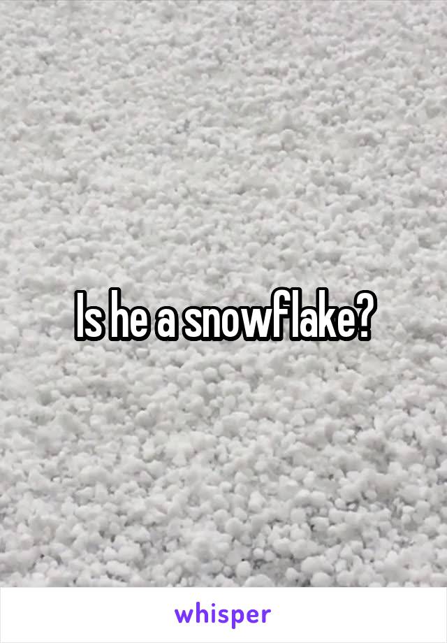 Is he a snowflake?
