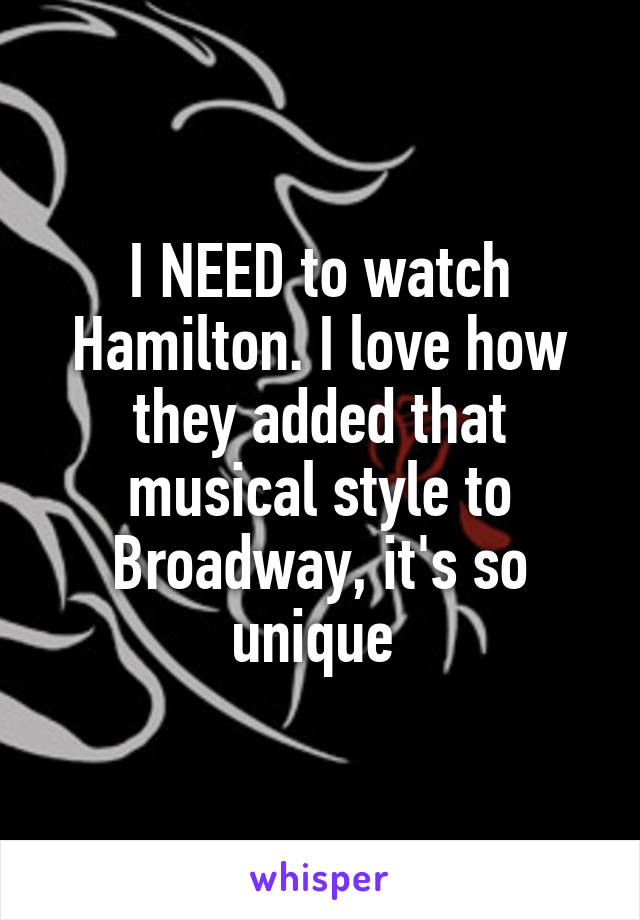 I NEED to watch Hamilton. I love how they added that musical style to Broadway, it's so unique 