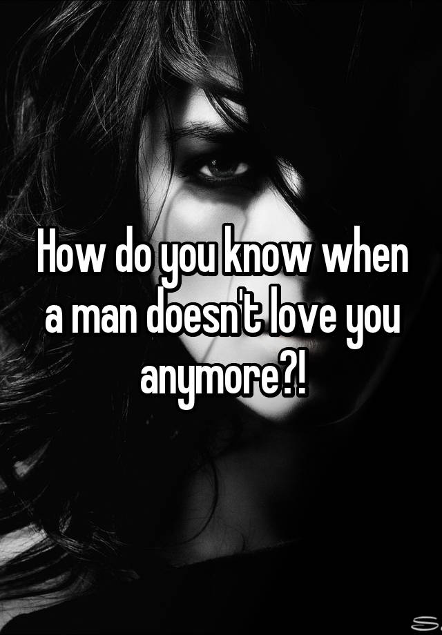 how-do-you-know-when-a-man-doesn-t-love-you-anymore