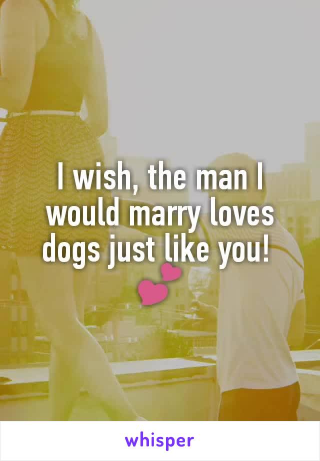 I wish, the man I would marry loves dogs just like you! 
💕
