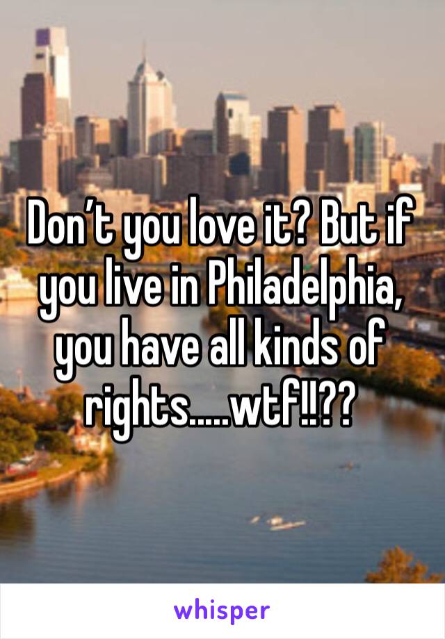 Don’t you love it? But if you live in Philadelphia, you have all kinds of rights.....wtf!!??