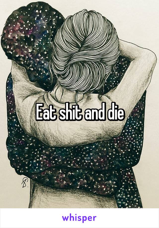 Eat shit and die
