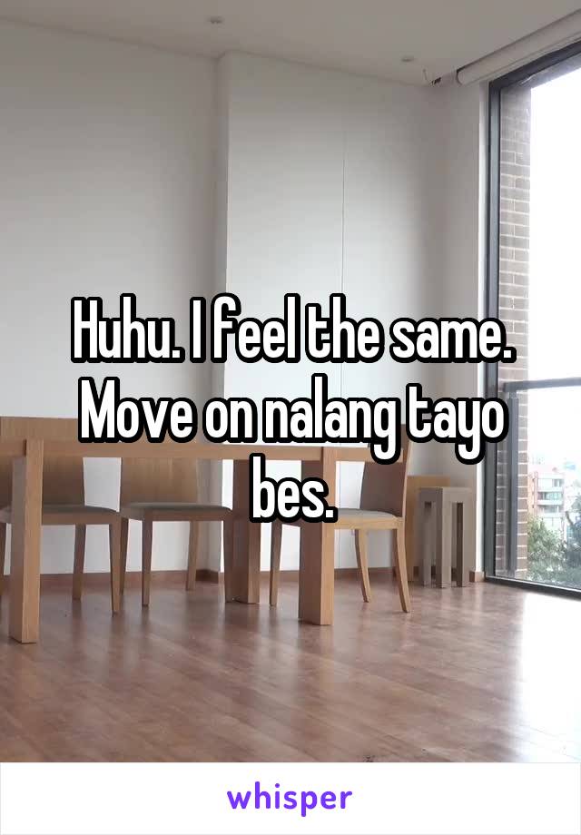 Huhu. I feel the same.
Move on nalang tayo bes.