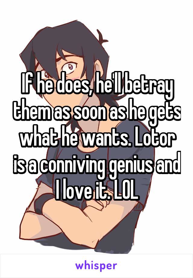 If he does, he'll betray them as soon as he gets what he wants. Lotor is a conniving genius and I love it. LOL