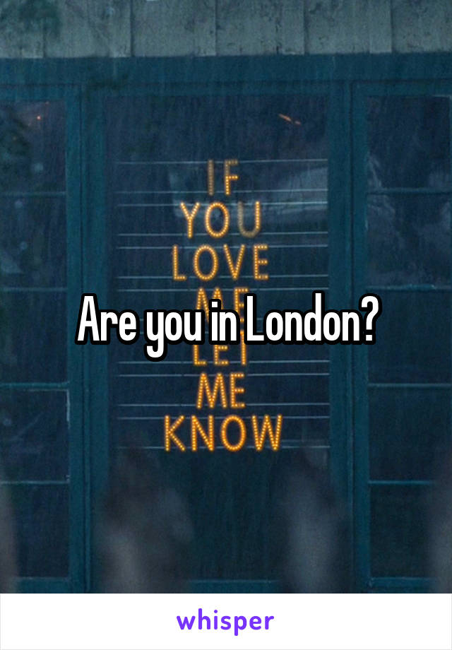 Are you in London?