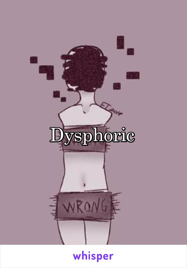Dysphoric 