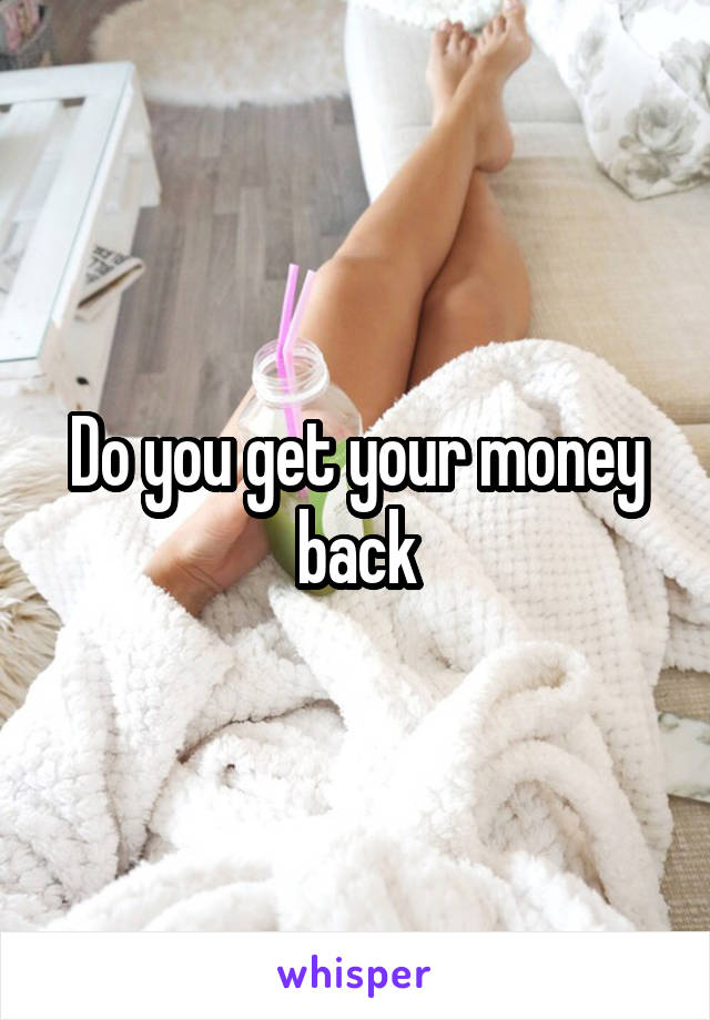 Do you get your money back
