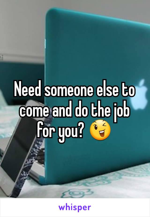 Need someone else to come and do the job for you? 😉